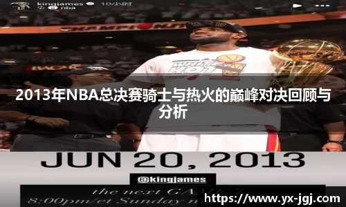 2013年NBA总决赛骑士与热火的巅峰对决回顾与分析